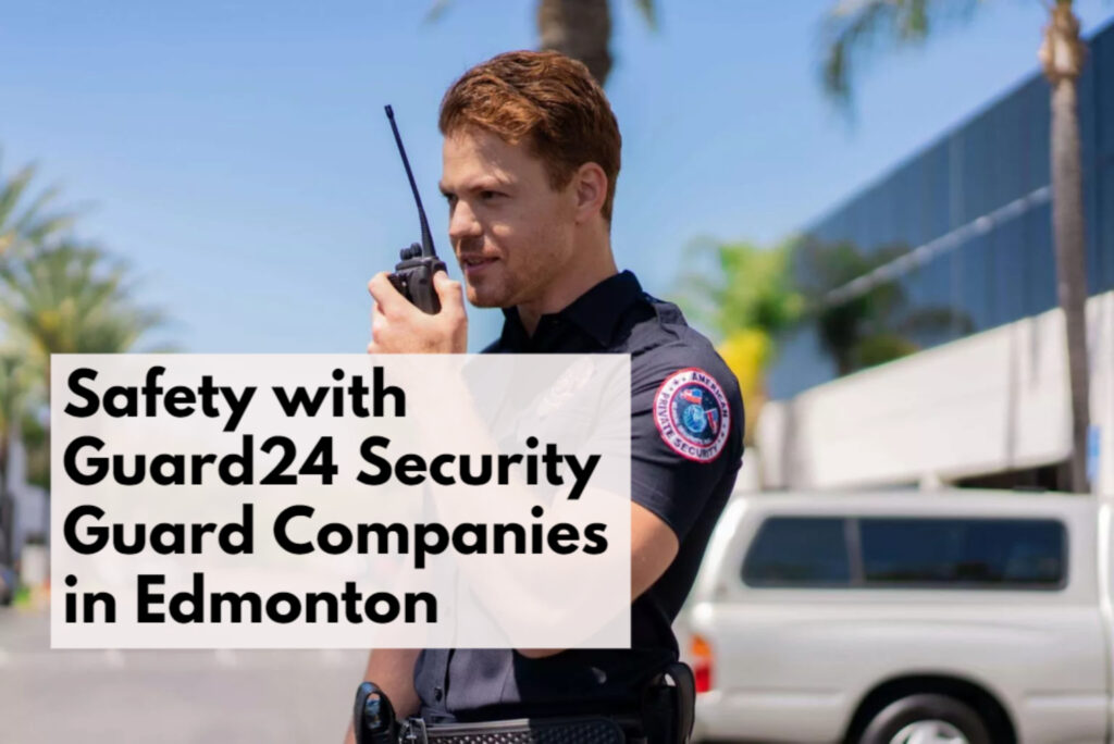 Security Guard Companies in Edmonton Top 5 Tips Guide Guard24