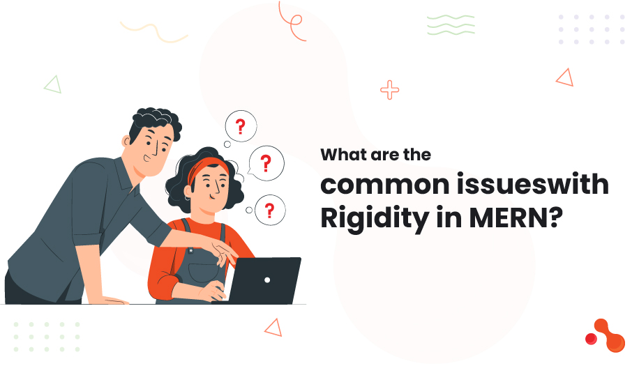 What are the Common Issues with Rigidity in MERN