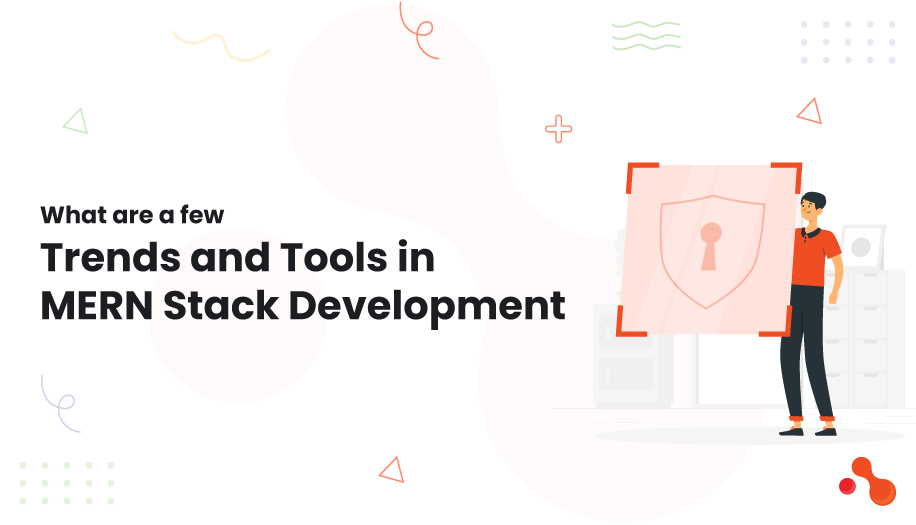 What are a few Trends and Tools in MERN Stack Development